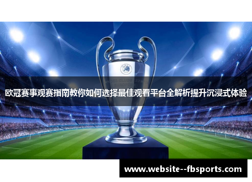 欧冠赛事观赛指南教你如何选择最佳观看平台全解析提升沉浸式体验